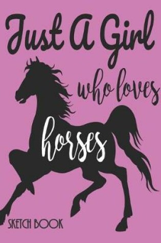 Cover of Just A Girl Who Loves Horses Sketchbook