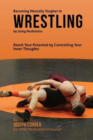 Cover of Becoming Mentally Tougher In Wrestling by Using Meditation