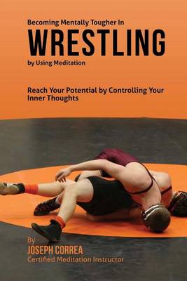 Book cover for Becoming Mentally Tougher In Wrestling by Using Meditation