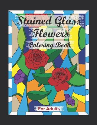 Book cover for Stained Glass Flowers Coloring book For adults