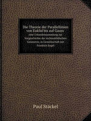 Book cover for Die Theorie der Parallellinien von Euklid bis auf Gauss eine Urkundensammlung zur Vorgeschichte der nichteuklidischen Geometrie, in Gemeinschaft mit Friedrich Engel