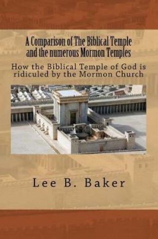 Cover of A Comparison of the Biblical Temple and the Numerous Mormon Temples