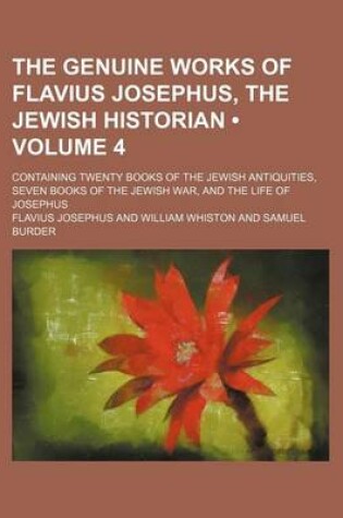 Cover of The Genuine Works of Flavius Josephus, the Jewish Historian (Volume 4); Containing Twenty Books of the Jewish Antiquities, Seven Books of the Jewish War, and the Life of Josephus