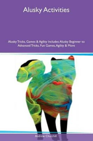 Cover of Alusky Activities Alusky Tricks, Games & Agility Includes