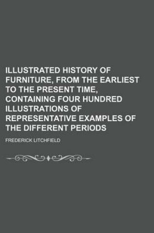 Cover of Illustrated History of Furniture, from the Earliest to the Present Time, Containing Four Hundred Illustrations of Representative Examples of the Different Periods