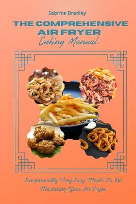 Book cover for The Comprehensive Air Fryer Cooking Manual