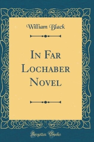 Cover of In Far Lochaber Novel (Classic Reprint)