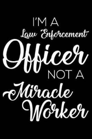 Cover of I'm a Law Enforcement Officer Not a Miracle Worker