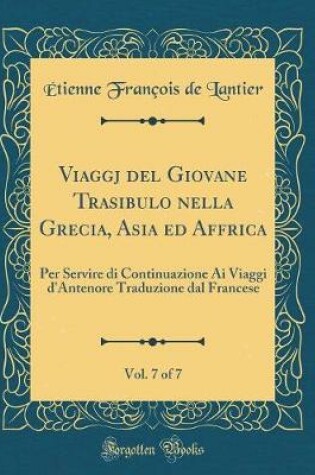 Cover of Viaggj del Giovane Trasibulo Nella Grecia, Asia Ed Affrica, Vol. 7 of 7