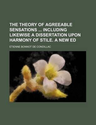 Book cover for The Theory of Agreeable Sensations Including Likewise a Dissertation Upon Harmony of Stile. a New Ed