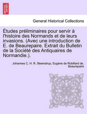 Book cover for Etudes Preliminaires Pour Servir A L'Histoire Des Normands Et de Leurs Invasions. (Avec Une Introduction de E. de Beaurepaire. Extrait Du Bulletin de La Societe Des Antiquaires de Normandie.).