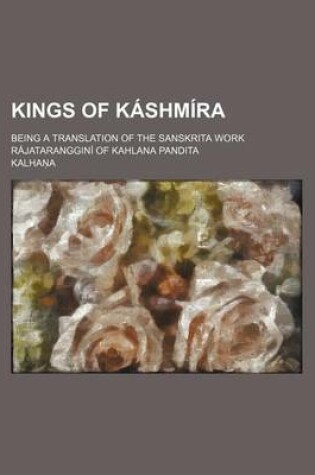 Cover of Kings of Ka Shmara; Being a Translation of the Sanskrita Work Ra Jataranggina of Kahlana Pandita