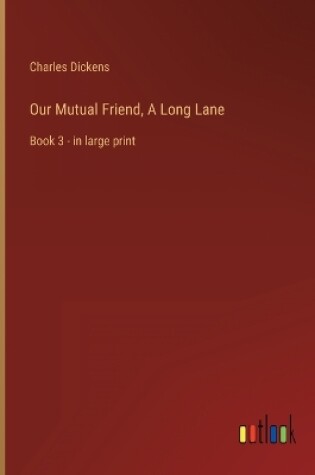 Cover of Our Mutual Friend, A Long Lane