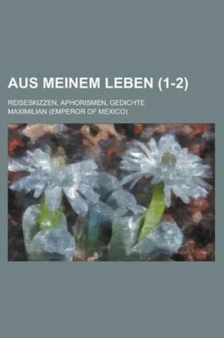 Cover of Aus Meinem Leben (1-2); Reiseskizzen, Aphorismen, Gedichte