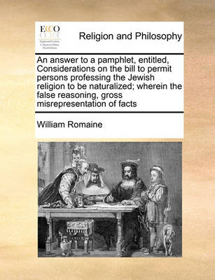 Book cover for An answer to a pamphlet, entitled, Considerations on the bill to permit persons professing the Jewish religion to be naturalized; wherein the false reasoning, gross misrepresentation of facts