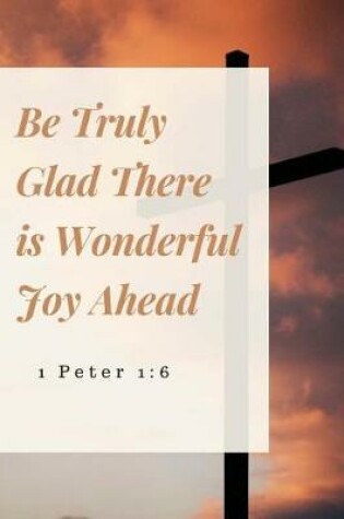 Cover of Be Truly Glad There is Wonderful Joy Ahead