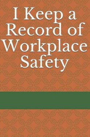 Cover of I Keep a Record of Workplace Safety