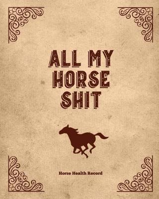 Book cover for All My Horse Shit, Horse Health Record