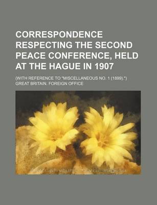 Book cover for Correspondence Respecting the Second Peace Conference, Held at the Hague in 1907; (With Reference to Miscellaneous No. 1 (1899).)