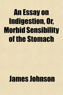 Book cover for An Essay on Indigestion, Or, Morbid Sensibility of the Stomach