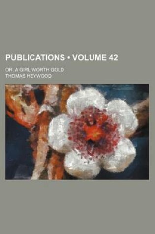 Cover of Publications (Volume 42); Or, a Girl Worth Gold