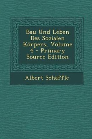 Cover of Bau Und Leben Des Socialen Korpers, Volume 4 - Primary Source Edition