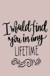 Book cover for I Would Find You in Any Lifetime