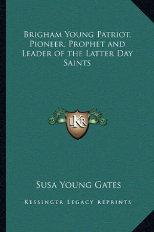 Cover of Brigham Young Patriot, Pioneer, Prophet and Leader of the Latter Day Saints