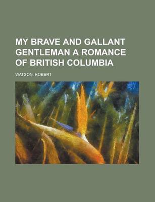 Book cover for My Brave and Gallant Gentleman a Romance of British Columbia