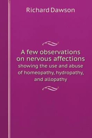 Cover of A few observations on nervous affections showing the use and abuse of homeopathy, hydropathy, and allopathy