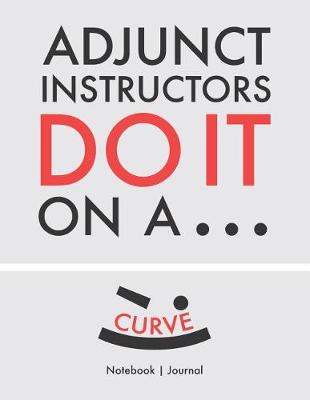 Book cover for Adjunct Instructors Do It On A Curve - Notebook Journal