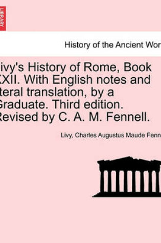 Cover of Livy's History of Rome, Book XXII. with English Notes and Literal Translation, by a Graduate. Third Edition. Revised by C. A. M. Fennell.