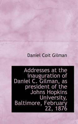 Book cover for Addresses at the Inauguration of Daniel C. Gilman, as President of the Johns Hopkins University, Bal