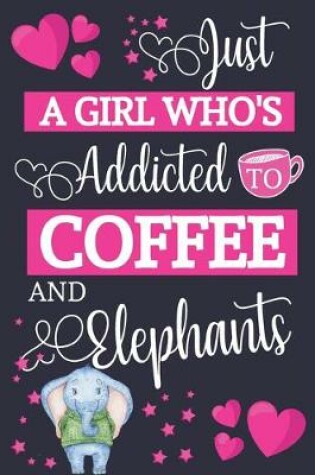 Cover of Just A Girl Who's Addicted To Coffee and Elephants