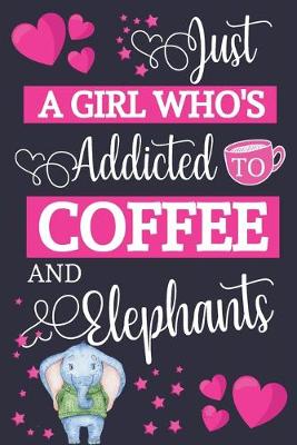 Book cover for Just A Girl Who's Addicted To Coffee and Elephants