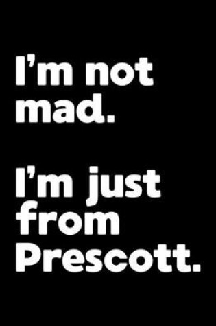 Cover of I'm not mad. I'm just from Prescott.