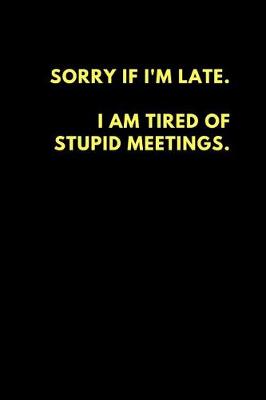 Book cover for Sorry If I'm Late I Am Tired of Stupid Meetings
