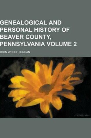 Cover of Genealogical and Personal History of Beaver County, Pennsylvania Volume 2