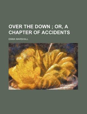 Book cover for Over the Down; Or, a Chapter of Accidents