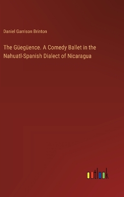 Book cover for The Güegüence. A Comedy Ballet in the Nahuatl-Spanish Dialect of Nicaragua