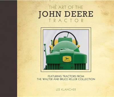 Book cover for Art of the John Deere Tractor, The: Featuring Tractors from the Walter and Bruce Keller Collection