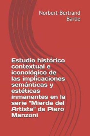 Cover of Estudio histórico contextual e iconológico de las implicaciones semánticas y estéticas inmanentes en la serie "Mierda del Artista" de Piero Manzoni