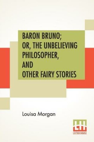 Cover of Baron Bruno; Or, The Unbelieving Philosopher, And Other Fairy Stories