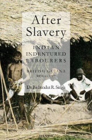 Cover of After Slavery: Indian Indentured Labourers British Guiana, 1838 to 1917