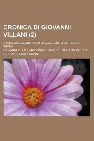 Cover of Cronica Di Giovanni Villani; A Miglior Lezione Ridotta Coll' Ajuto de' Testi a Penna (2 )