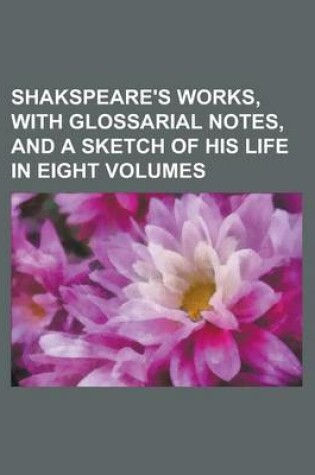 Cover of Shakspeare's Works, with Glossarial Notes, and a Sketch of His Life in Eight Volumes