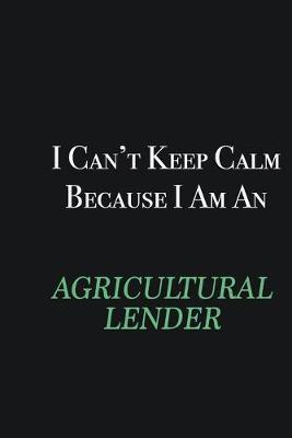 Book cover for I cant Keep Calm because I am an Agricultural Lender