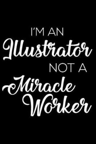 Cover of I'm an Illustrator Not a Miracle Worker