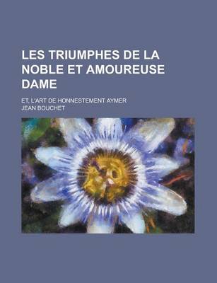 Book cover for Les Triumphes de La Noble Et Amoureuse Dame; Et, L'Art de Honnestement Aymer