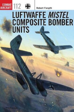 Cover of Luftwaffe Mistel Composite Bomber Units